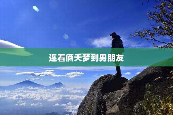 连着俩天梦到男朋友
