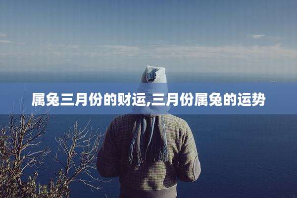 属兔三月份的财运,三月份属兔的运势