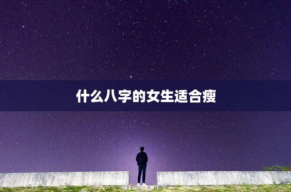 什么八字的女生适合瘦