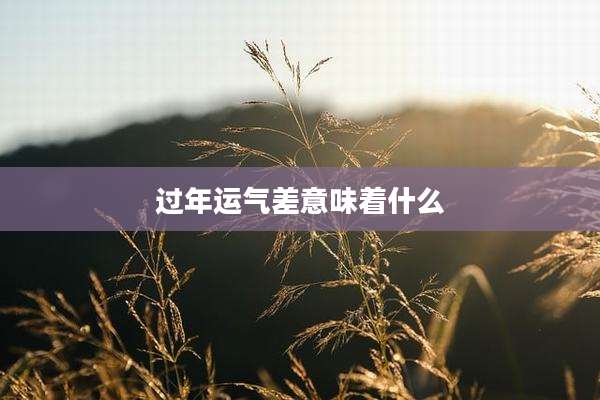 过年运气差意味着什么