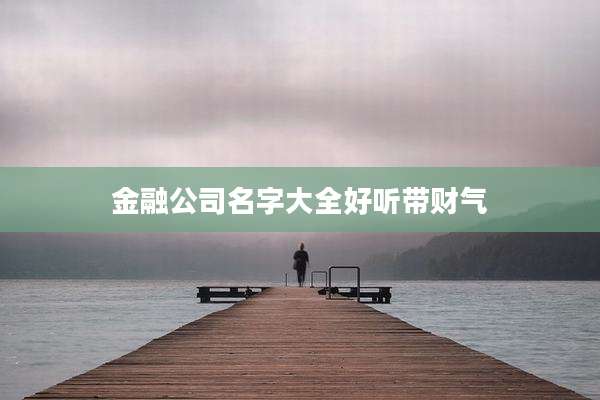 金融公司名字大全好听带财气