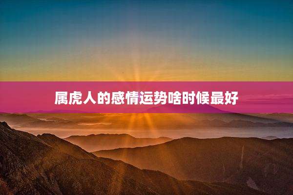 属虎人的感情运势啥时候最好