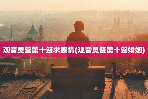 观音灵签第十签求感情(观音灵签第十签婚姻)
