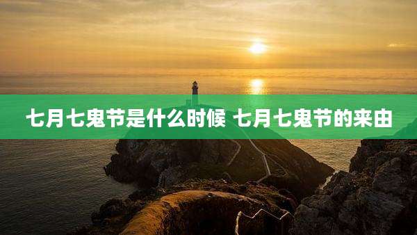 七月七鬼节是什么时候 七月七鬼节的来由