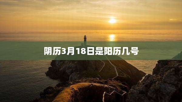 阴历3月18日是阳历几号
