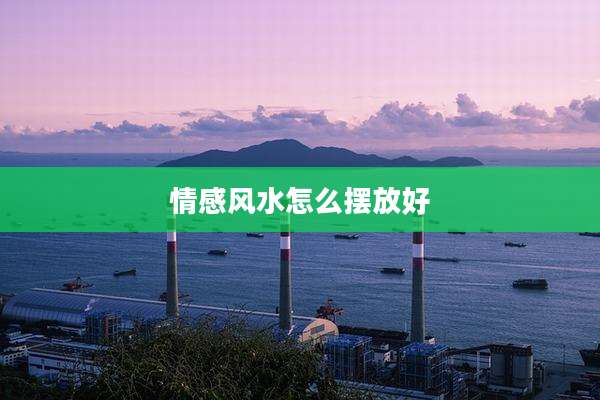 情感风水怎么摆放好
