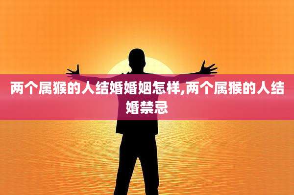 两个属猴的人结婚婚姻怎样,两个属猴的人结婚禁忌