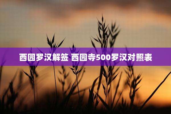 西园罗汉解签 西园寺500罗汉对照表