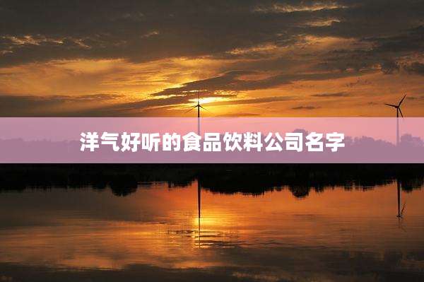 洋气好听的食品饮料公司名字