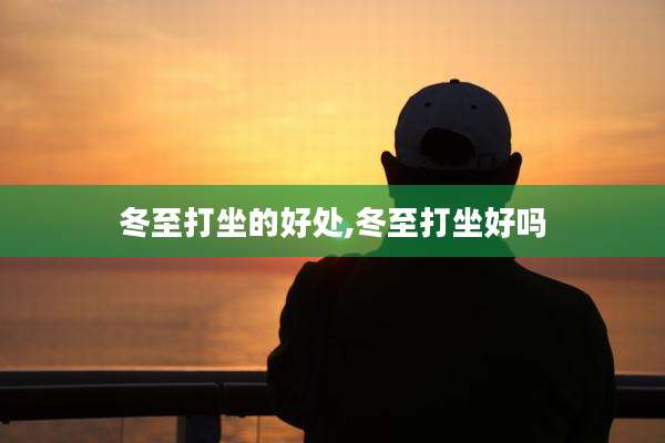 冬至打坐的好处,冬至打坐好吗