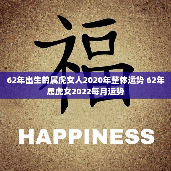 62年出生的属虎女人2020年整体运势 62年属虎女2022每月运势