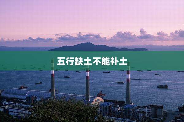 五行缺土不能补土