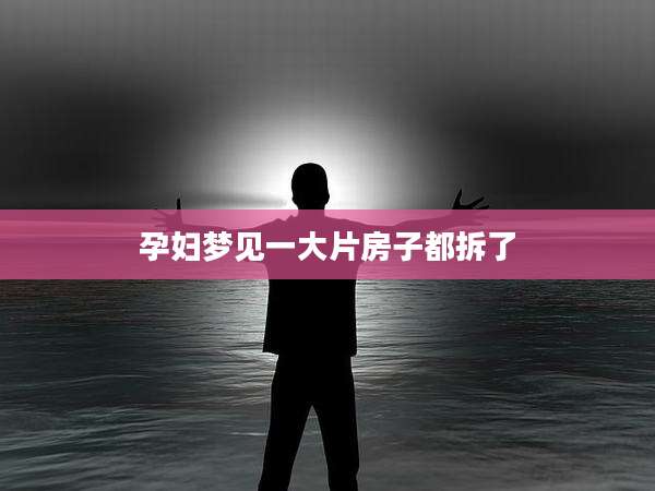 孕妇梦见一大片房子都拆了