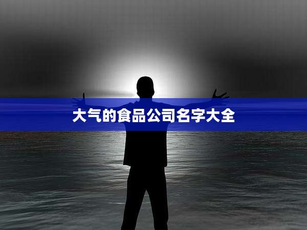 大气的食品公司名字大全