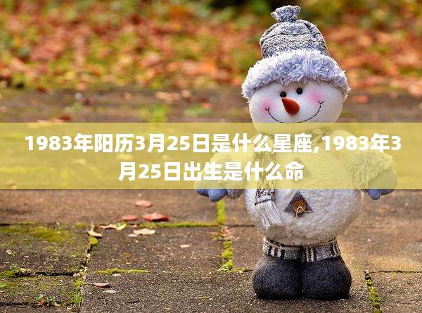 1983年阳历3月25日是什么星座,1983年3月25日出生是什么命
