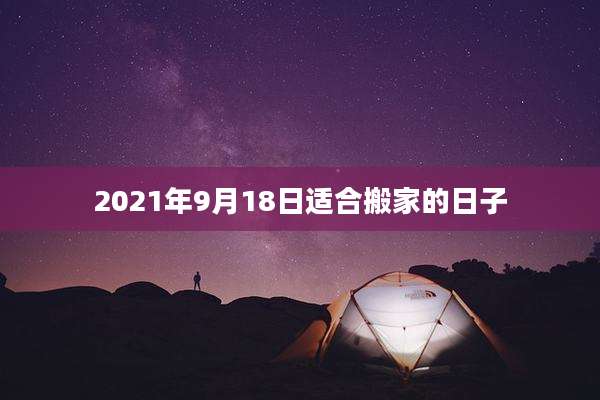 2021年9月18日适合搬家的日子