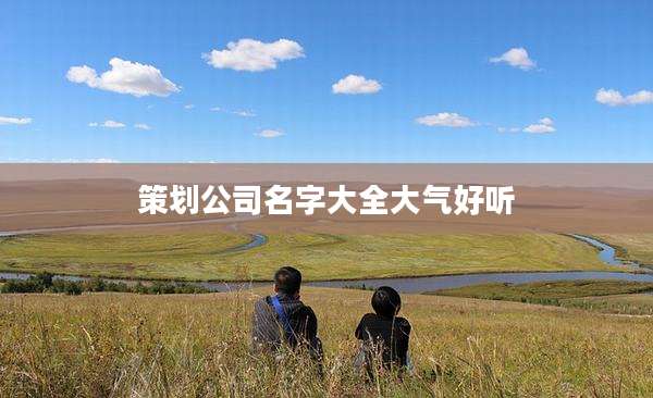 策划公司名字大全大气好听