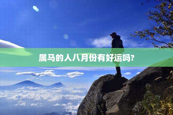 属马的人八月份有好运吗?