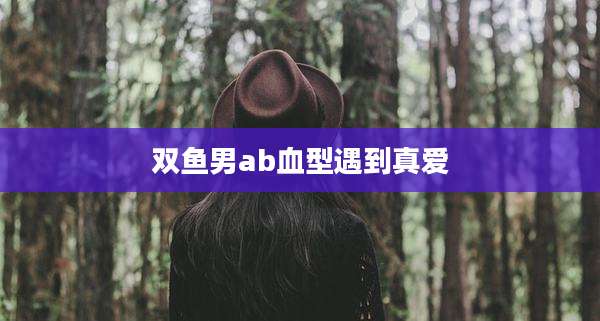 双鱼男ab血型遇到真爱