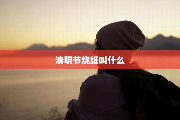 清明节烧纸叫什么