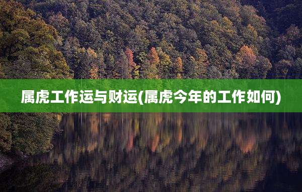 属虎工作运与财运(属虎今年的工作如何)