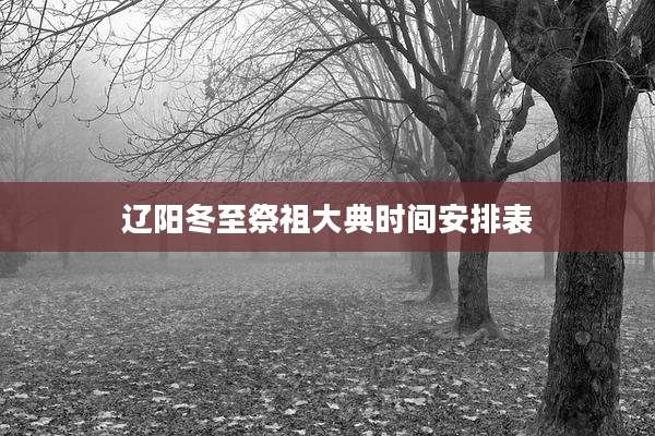 辽阳冬至祭祖大典时间安排表