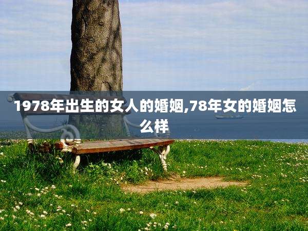 1978年出生的女人的婚姻,78年女的婚姻怎么样