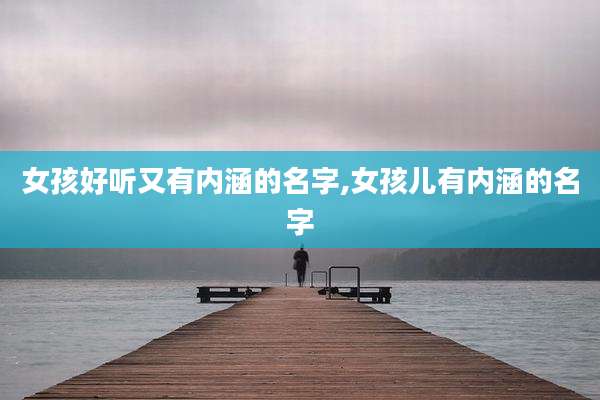女孩好听又有内涵的名字,女孩儿有内涵的名字