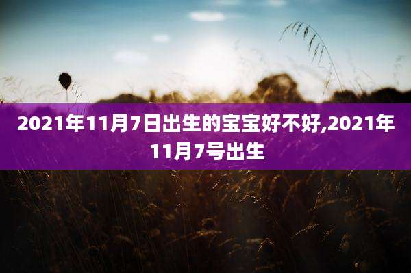 2021年11月7日出生的宝宝好不好,2021年11月7号出生