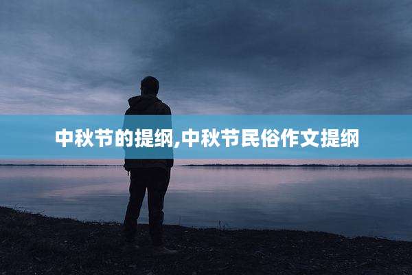 中秋节的提纲,中秋节民俗作文提纲