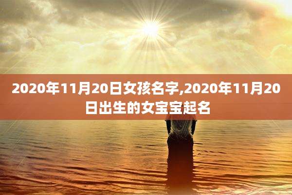 2020年11月20日女孩名字,2020年11月20日出生的女宝宝起名