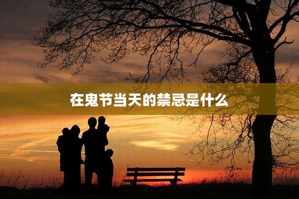 在鬼节当天的禁忌是什么