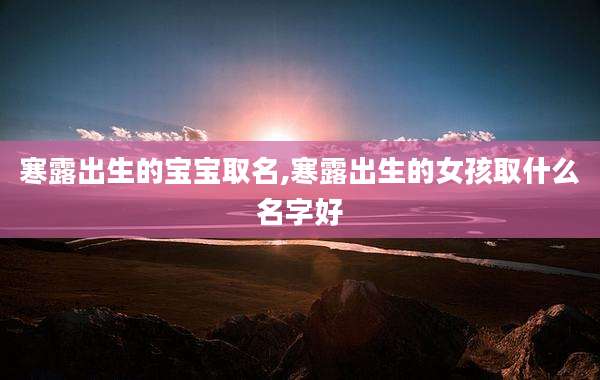 寒露出生的宝宝取名,寒露出生的女孩取什么名字好