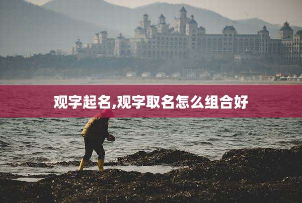 观字起名,观字取名怎么组合好
