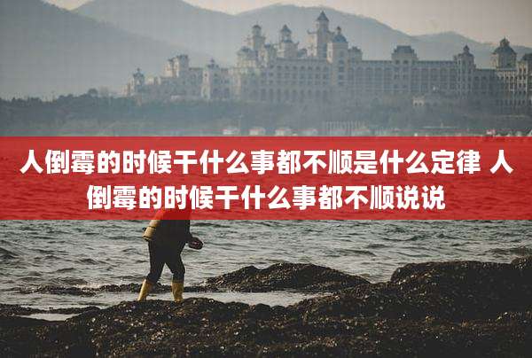 人倒霉的时候干什么事都不顺是什么定律 人倒霉的时候干什么事都不顺说说