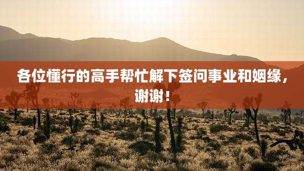 各位懂行的高手帮忙解下签问事业和姻缘，谢谢！