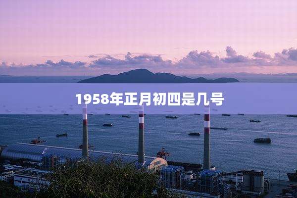 1958年正月初四是几号