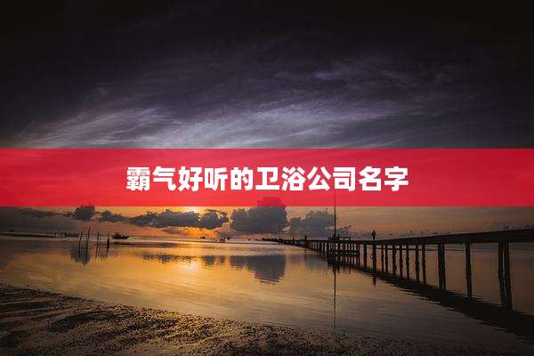 霸气好听的卫浴公司名字