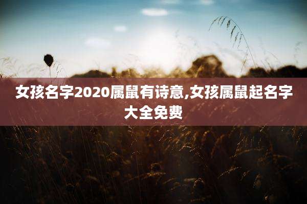 女孩名字2020属鼠有诗意,女孩属鼠起名字大全免费