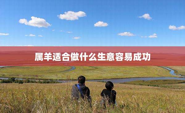 属羊适合做什么生意容易成功