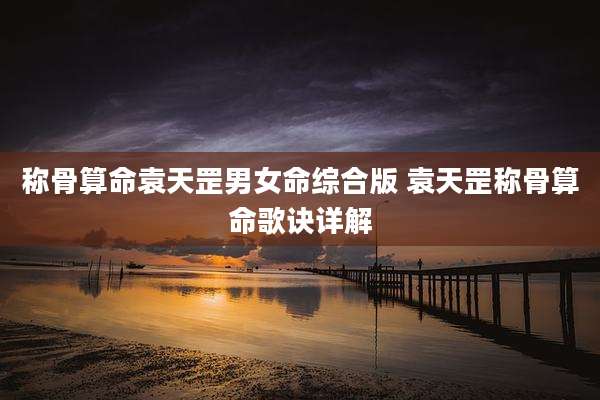 称骨算命袁天罡男女命综合版 袁天罡称骨算命歌诀详解