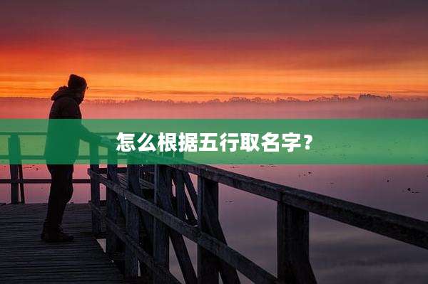 怎么根据五行取名字?