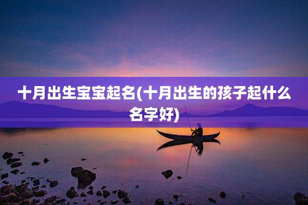 十月出生宝宝起名(十月出生的孩子起什么名字好)