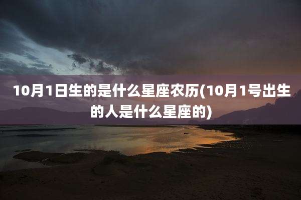10月1日生的是什么星座农历(10月1号出生的人是什么星座的)