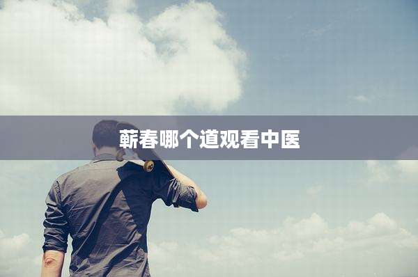蕲春哪个道观看中医