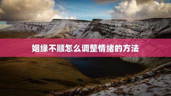 姻缘不顺怎么调整情绪的方法