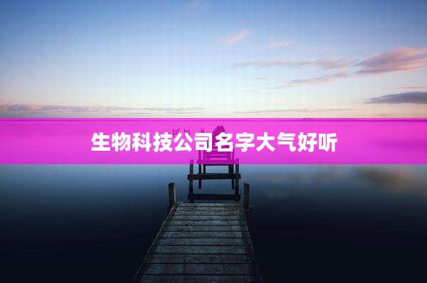 生物科技公司名字大气好听