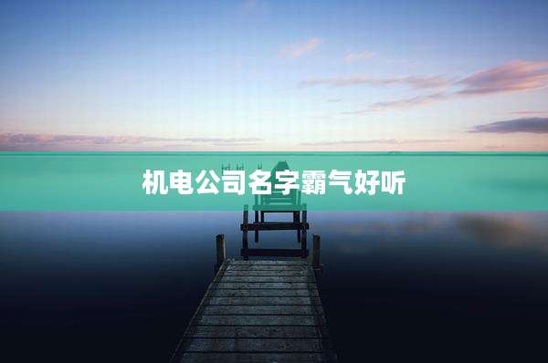 机电公司名字霸气好听