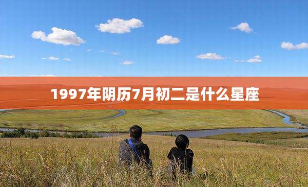 1997年阴历7月初二是什么星座