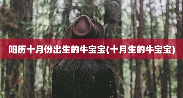 阳历十月份出生的牛宝宝(十月生的牛宝宝)